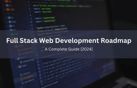 Full Stack Web Development Roadmap: A Complete Guide [2024]