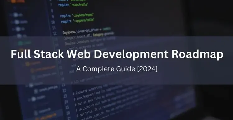 Full Stack Web Development Roadmap: A Complete Guide [2024]