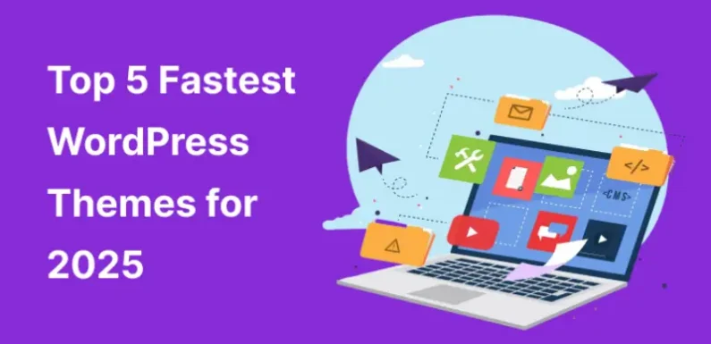 Top 5 Fastest WordPress Themes for 2025