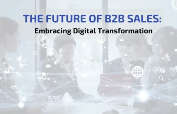 The Future of B2B Sales: Embracing Digital Transformation